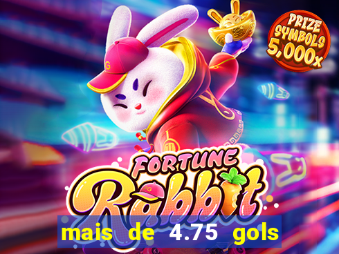 mais de 4.75 gols o que significa