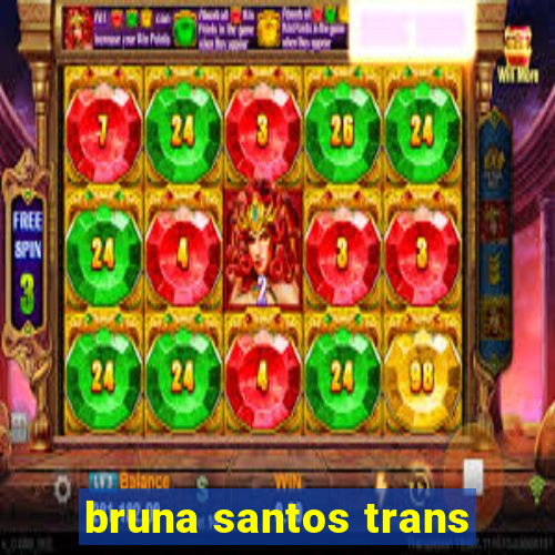bruna santos trans
