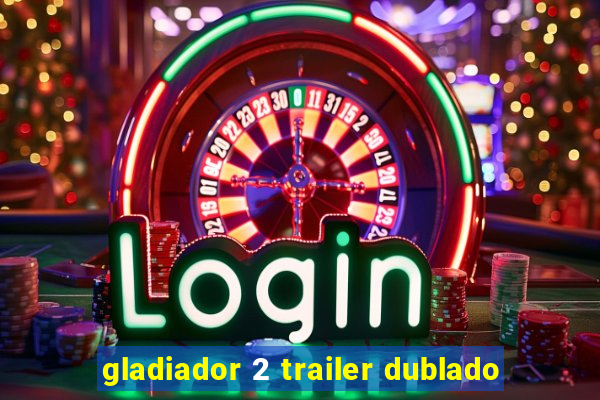 gladiador 2 trailer dublado