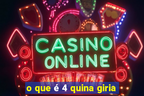 o que é 4 quina giria