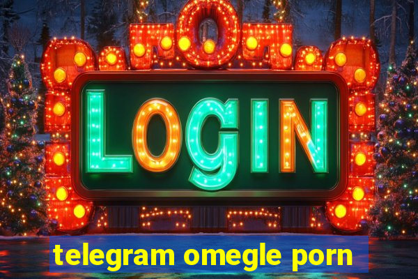 telegram omegle porn