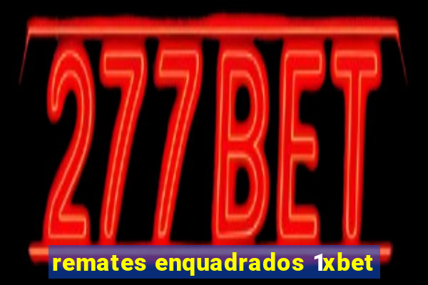 remates enquadrados 1xbet