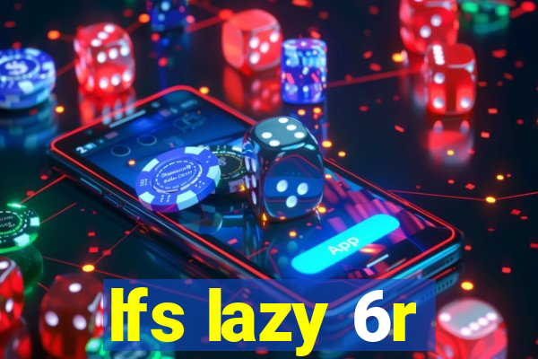 lfs lazy 6r