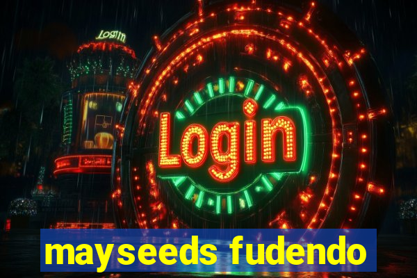 mayseeds fudendo