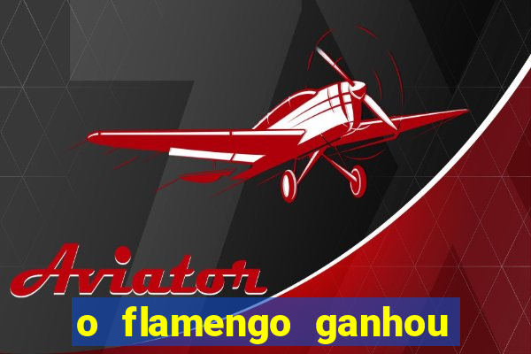 o flamengo ganhou ou perdeu hoje