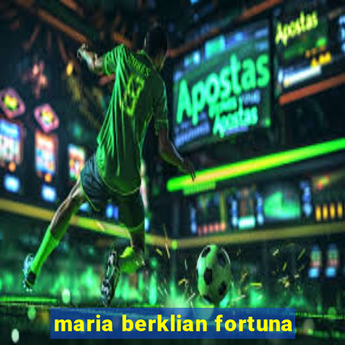 maria berklian fortuna