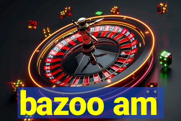bazoo am