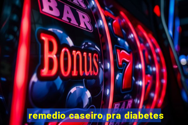 remedio caseiro pra diabetes