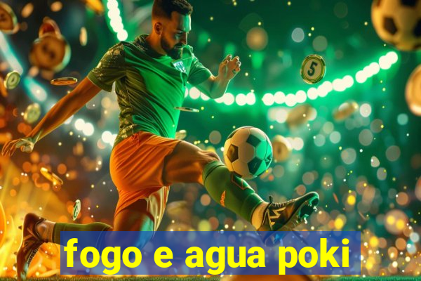 fogo e agua poki