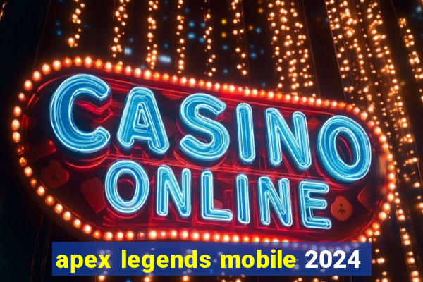 apex legends mobile 2024