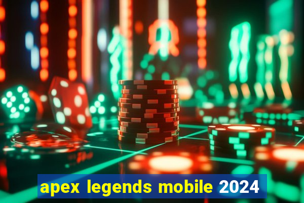 apex legends mobile 2024