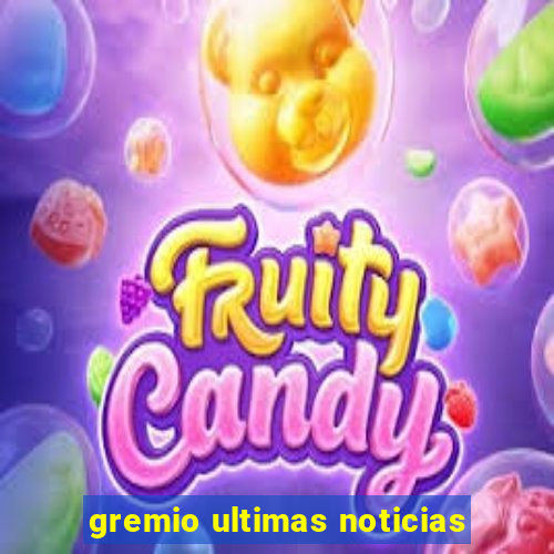 gremio ultimas noticias