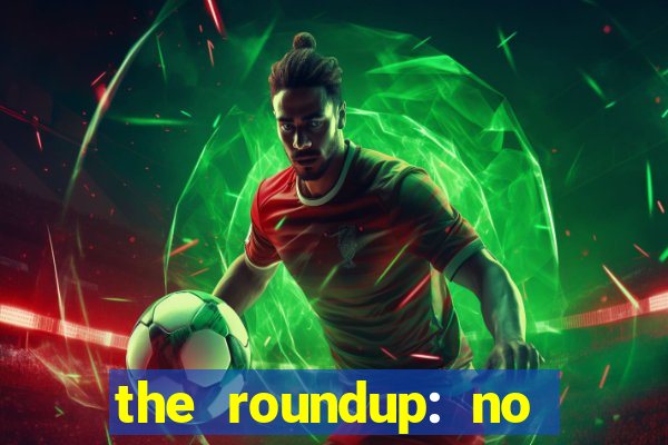the roundup: no way out online legendado