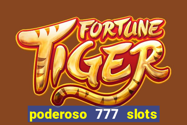 poderoso 777 slots paga mesmo