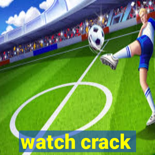 watch crack