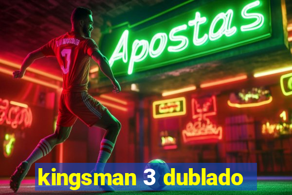 kingsman 3 dublado