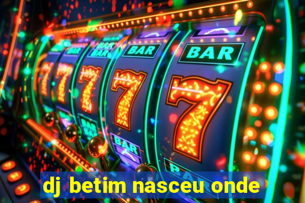 dj betim nasceu onde