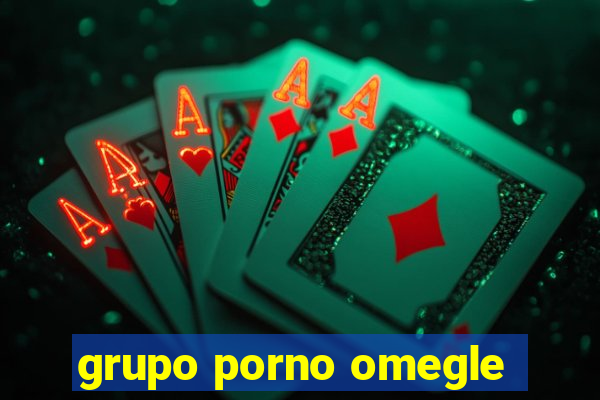 grupo porno omegle