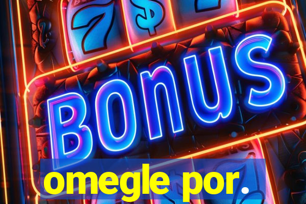omegle por.