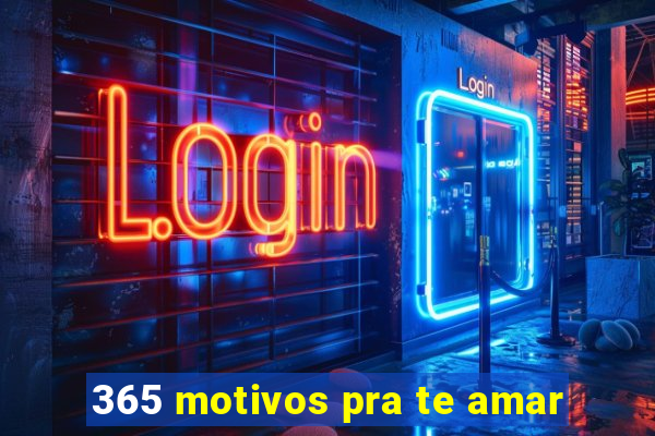 365 motivos pra te amar