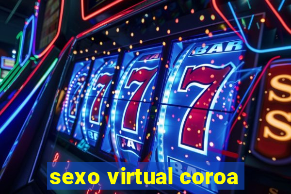 sexo virtual coroa