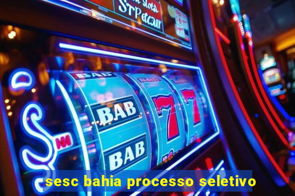 sesc bahia processo seletivo