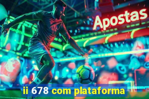 ii 678 com plataforma