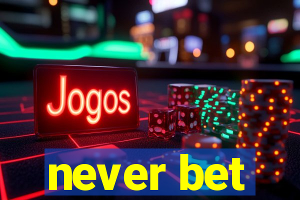 never bet