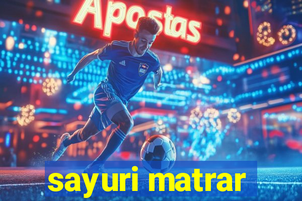 sayuri matrar