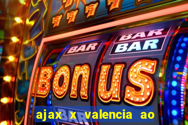 ajax x valencia ao vivo futemax