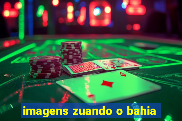 imagens zuando o bahia