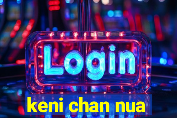 keni chan nua