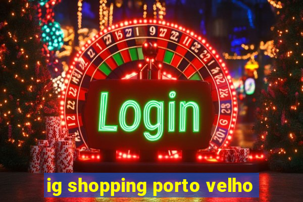 ig shopping porto velho