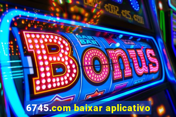 6745.com baixar aplicativo