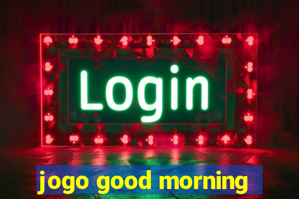 jogo good morning