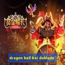 dragon ball kai dublado