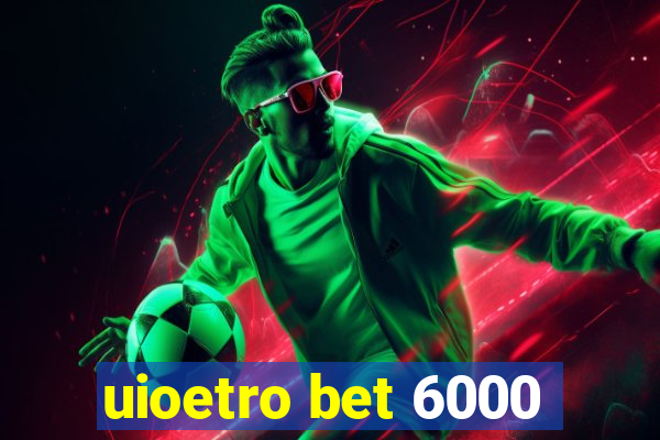 uioetro bet 6000