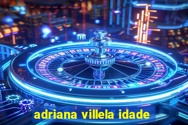 adriana villela idade