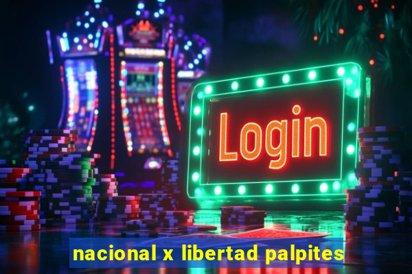 nacional x libertad palpites