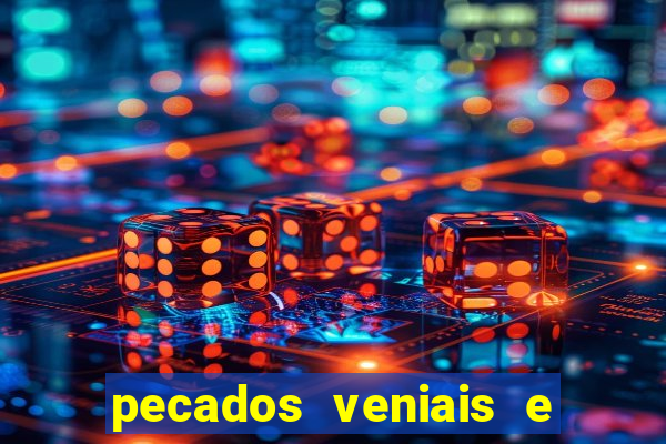 pecados veniais e mortais lista