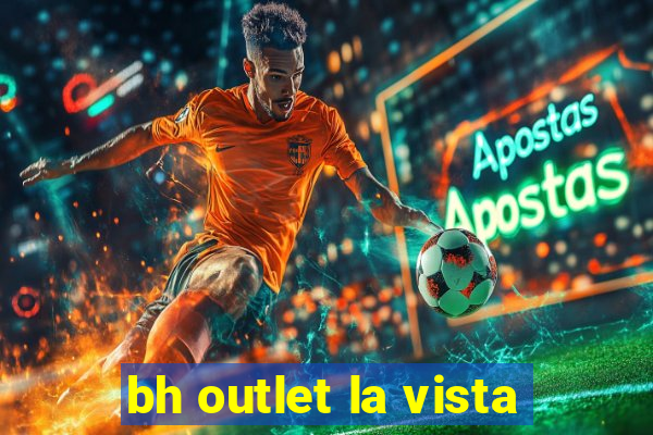bh outlet la vista