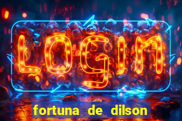 fortuna de dilson pereira da silva