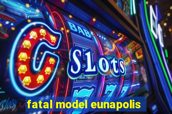 fatal model eunapolis