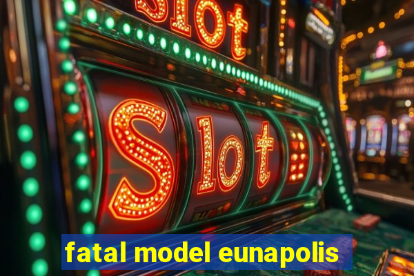 fatal model eunapolis