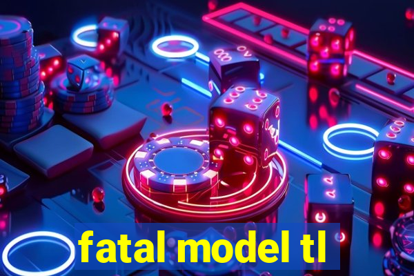 fatal model tl