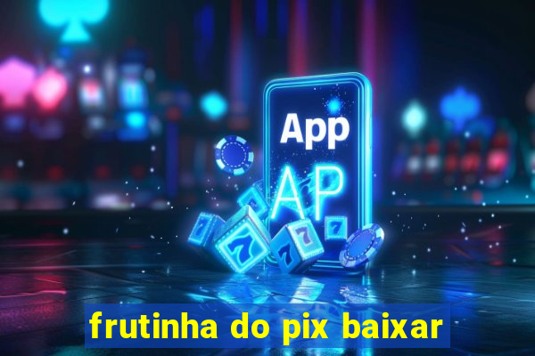 frutinha do pix baixar