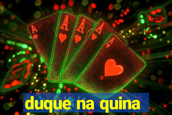 duque na quina