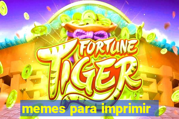 memes para imprimir