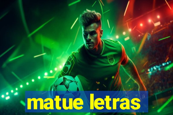 matue letras