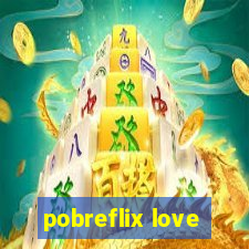 pobreflix love